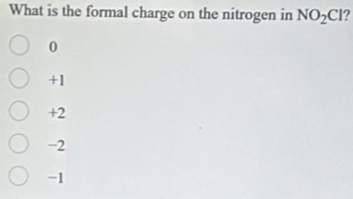 What is the formal charge on the nitrogen in NO_2Cl 2
0
+1
+2
-2
-1