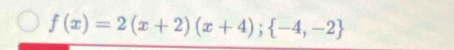 f(x)=2(x+2)(x+4);  -4,-2