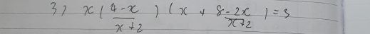 x( (4-x)/x+2 )(x+8- 2x/x+2 )=3