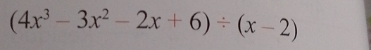 (4x^3-3x^2-2x+6)/ (x-2)