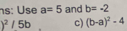 s: Üse a=5 and b=-2
)^2/5b
c) (b-a)^2-4