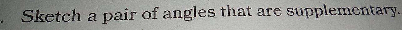 Sketch a pair of angles that are supplementary.