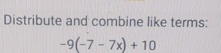 Distribute and combine like terms:
-9(-7-7x)+10