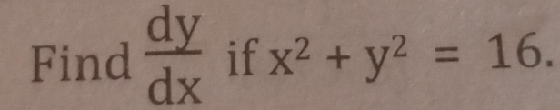 Find  dy/dx  if x^2+y^2=16.