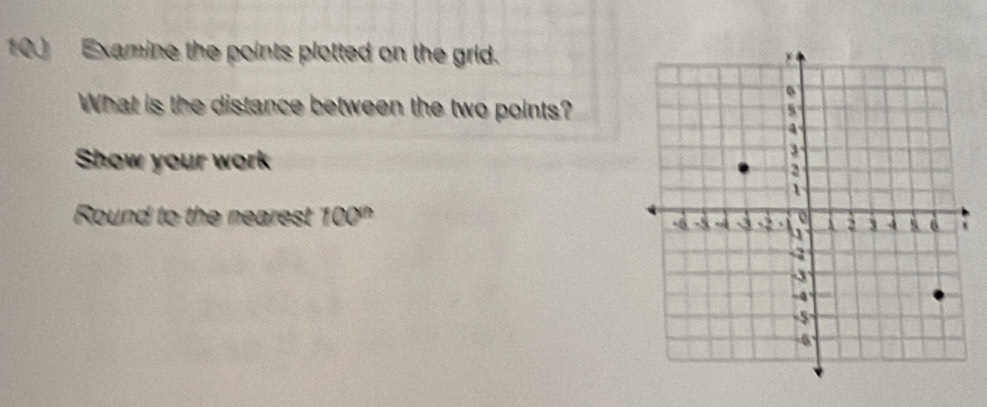 Examine the points plotted on the grid. 
What is the distance between the two points? 
Show your work 
Round to the nearest 100 '