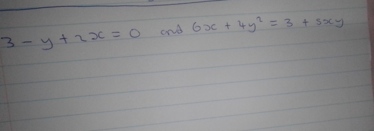 and 6x+4y^2=3+5xy
3-y+2x=0