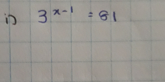 in 3^(x-1)=81