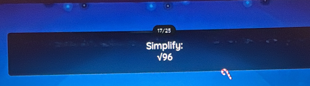 17/25 
Simplify:
√96