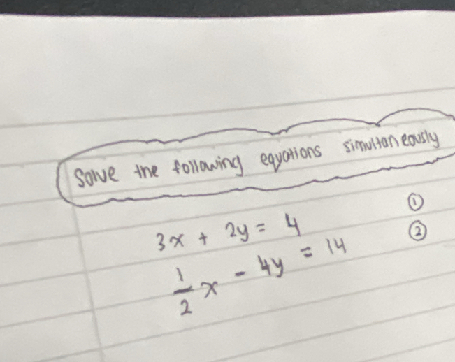 sove the following equations simultan eausly
①
3x+2y=4
②
 1/2 x-4y=14