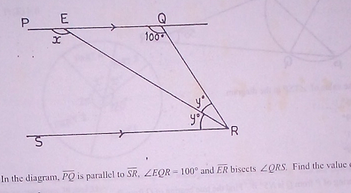 In the diagram, overline PQ is parallel to overline SR, ∠ EQR=100° and overline ER bisects ∠ QRS ind the value