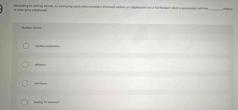 According to Jeffrey Arel, an emerging adul who coheider themset nether an subllesent oos a ubatent siut s seccssed wi he_
of emerging atfuliheed.
Multiple Cheise
Seciality ergitorattion
anain
bet tecu
Reeiing "in between"