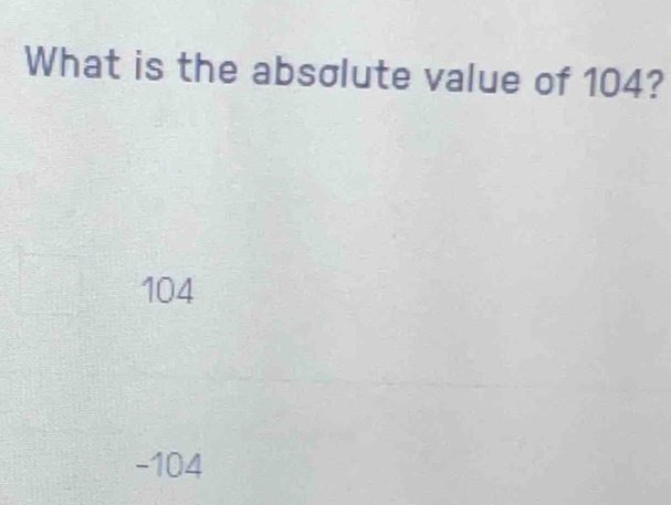 What is the absσlute value of 104?
104
-104