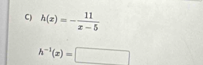 h(x)=- 11/x-5 
h^(-1)(x)=□