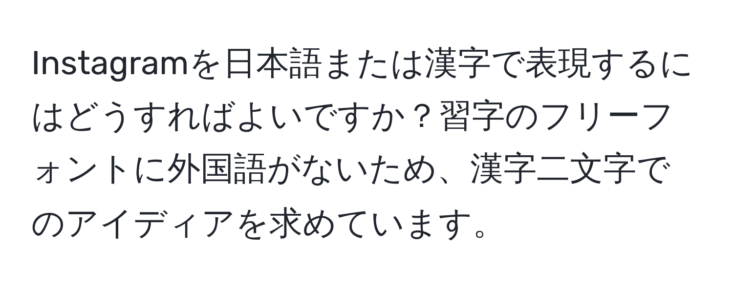 Instagramを日本語または漢字で表現するにはどうすればよいですか？習字のフリーフォントに外国語がないため、漢字二文字でのアイディアを求めています。