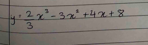 y= 2/3 x^3-3x^2+4x+8