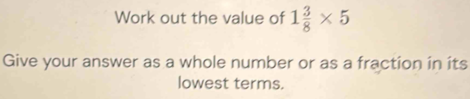 Work out the value of 1 3/8 * 5
Give your answer as a whole number or as a fraction in its 
lowest terms.