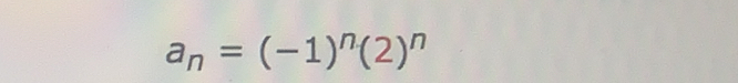 a_n=(-1)^n(2)^n