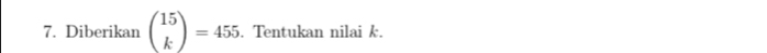 Diberikan beginpmatrix 15 kendpmatrix =455. Tentukan nilai k.