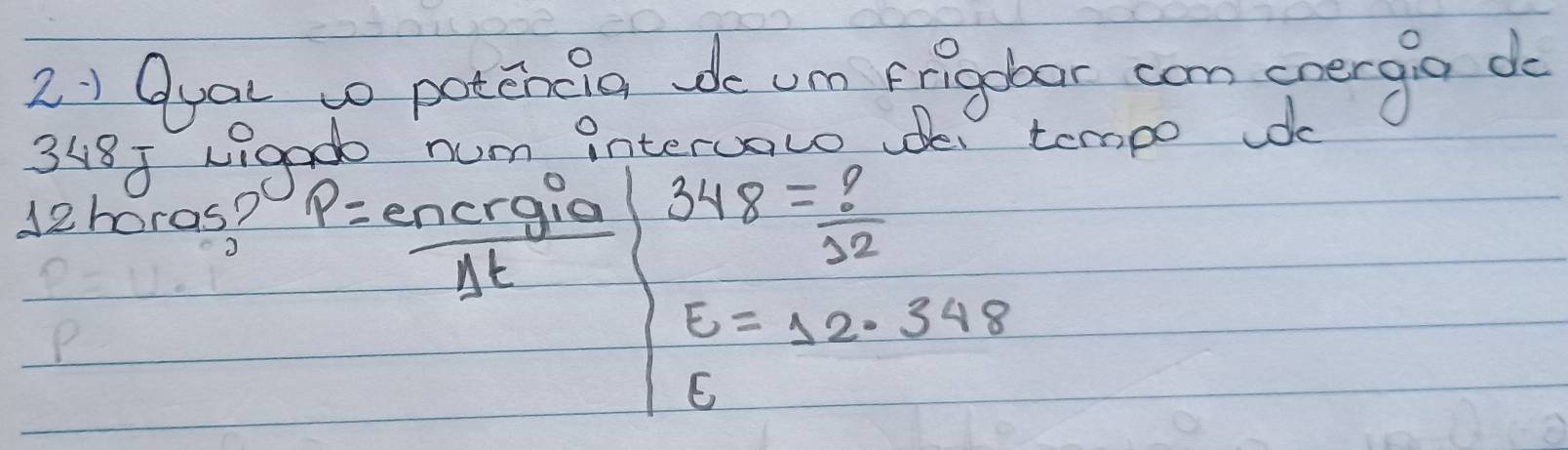 Quau so potcnia de um erigobor con onergia do
3487 2g A Im intervaLoA tempo dc 
d2horas? P= encrgia/Delta t 
0.8* 10^5 beginarrayl 348= p/32  5=12-348 6endarray