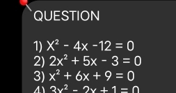 QUESTION 
1) X^2-4x-12=0
2) 2x^2+5x-3=0
3) x^2+6x+9=0
41 3x^2-2x+1=0