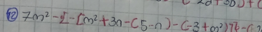 3DJ+(
7m^2-2-[m^2+3n-(5-n)-(-3+m^2)76-(2