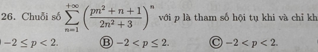 Chuỗi số sumlimits _(n=1)^(+∈fty)( (pn^2+n+1)/2n^2+3 )^n với p là tham số hội tụ khi và chỉ kh
-2≤ p<2</tex>.
-2 .
C -2 .