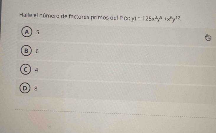 Halle el número de factores primos del P(x;y)=125x^3y^9+x^6y^(12).
A 5
B 6
C) 4
D 8