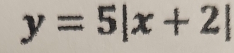 y=5|x+2|