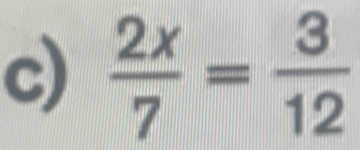  2x/7 = 3/12 