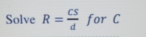 Solve R= cs/d forC