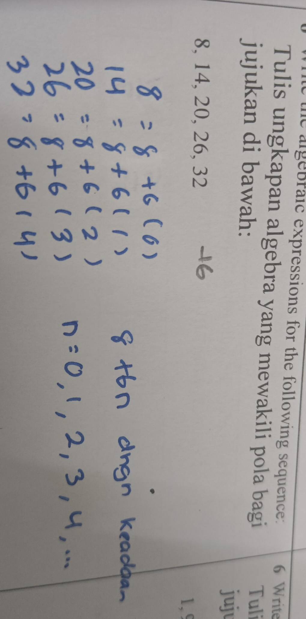 le algebraic expressions for the following sequence: 
6 Write 
Tulis ungkapan algebra yang mewakili pola bagi 
jujukan di bawah: 
Tuli 
jujt
8, 14, 20, 26, 32
1, 9