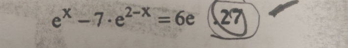 e^x-7· e^(2-x)=6e 27