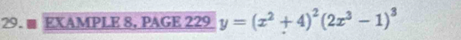 ■ EXAMPLE 8, PAGE 229 y=(x^2+4)^2(2x^3-1)^3