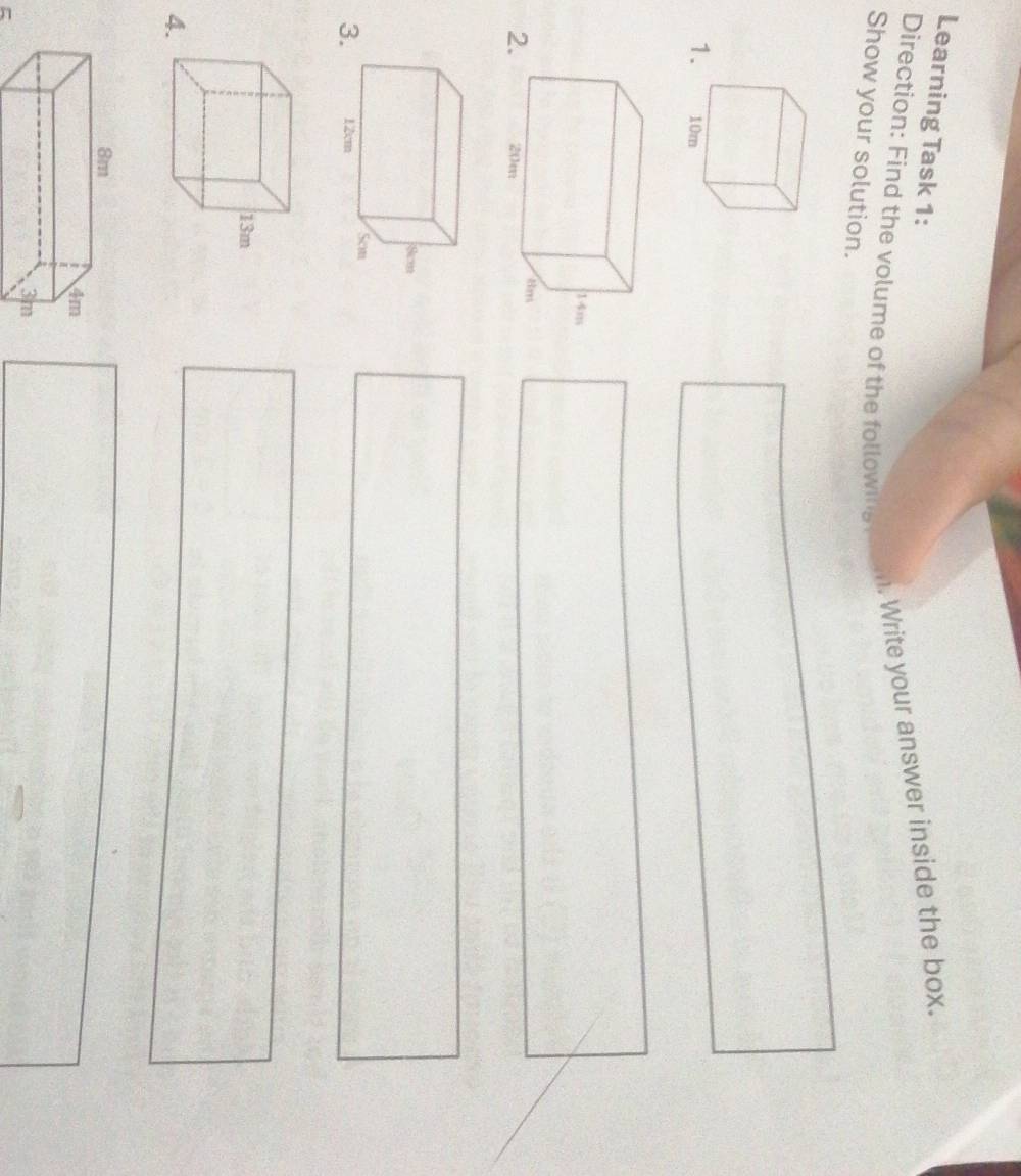 Learning Task 1: 
. Write your answer inside the box. 
Direction: Find the volume of the following 
Show your solution. 
1. 
2 
3 
4. 
=