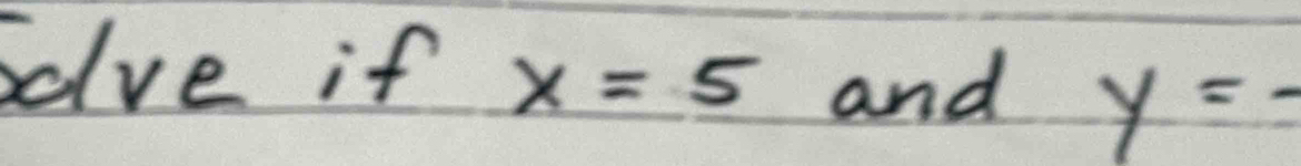 Solve if x=5 and y=-