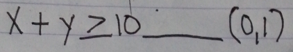 x+y≥ 10 _
(0,1)