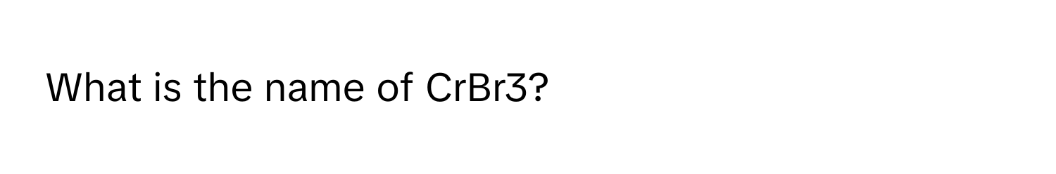 What is the name of CrBr3?