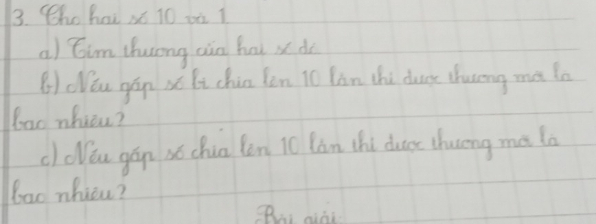 Who hai x 10 be I
a) Cim Zhusong aàn hau x do
(1 cóu gān xē li chin len i0 làn thi duse chusong mà la
bao whiou?
cloóu gán xó chua len 10 làn the ducs thuceng mà la
bao nhiou?
B aài