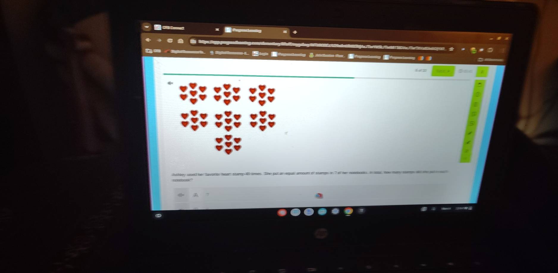 Cag Ca 
nglmnyAT0Ez29edrJThe5k3Thed6T6GVec3The704 
* 
5 
Ashley used her favorite heart stamp 49 times. She put an equal amount of stamps in 7 of her notebooks. in total, bow many stamps di she 
noteboo" 
A