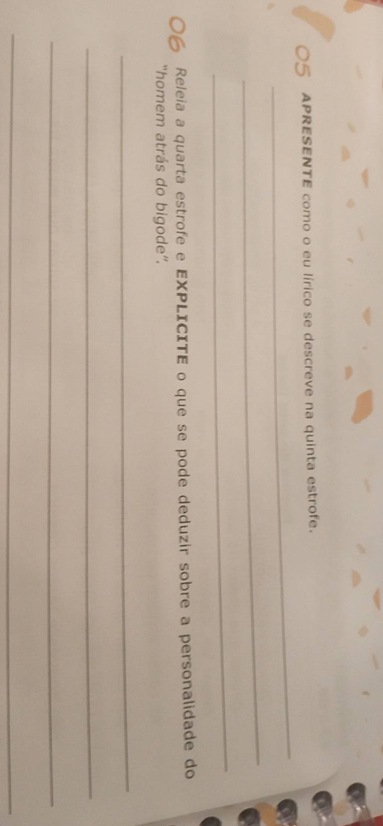 APRESENTE como o eu lírico se descreve na quinta estrofe. 
_ 
_ 
Releia a quarta estrofe e EXPLICITE o que se pode deduzir sobre a personalidade do 
“homem atrás do bigode”. 
_ 
_ 
_ 
_