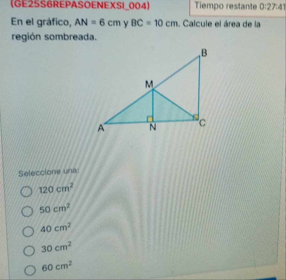 (GE25S6REPASOENEXSI_004) Tiempo restante 0:27:41 
En el gráfico, AN=6cm y BC=10cm. Calcule el área de la
región sombreada.
Seleccione una:
120cm^2
50cm^2
40cm^2
30cm^2
60cm^2