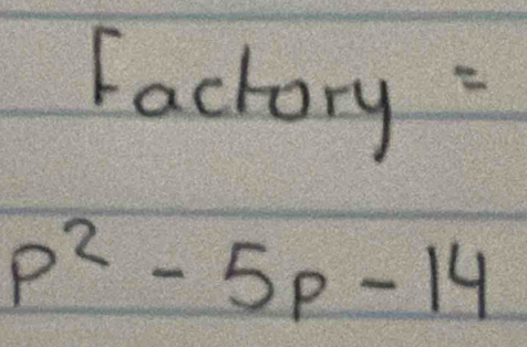 Factory :
p^2-5p-14