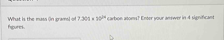 What is the mass (in grams) of 7.301* 10^(24) carbon atoms? Enter your answer in 4 signifıcant 
figures.