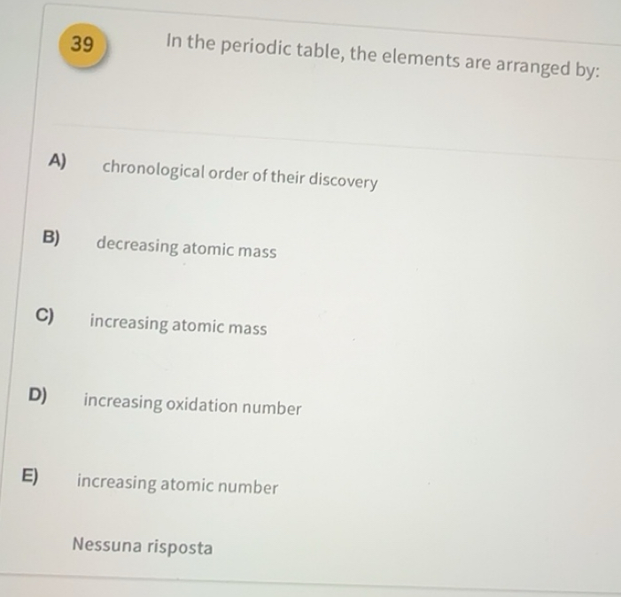 Risolto:In the periodic table, the elements are arranged by: A ...