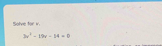 Solve for v.
3v^2-19v-14=0