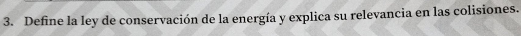 Define la ley de conservación de la energía y explica su relevancia en las colisiones.