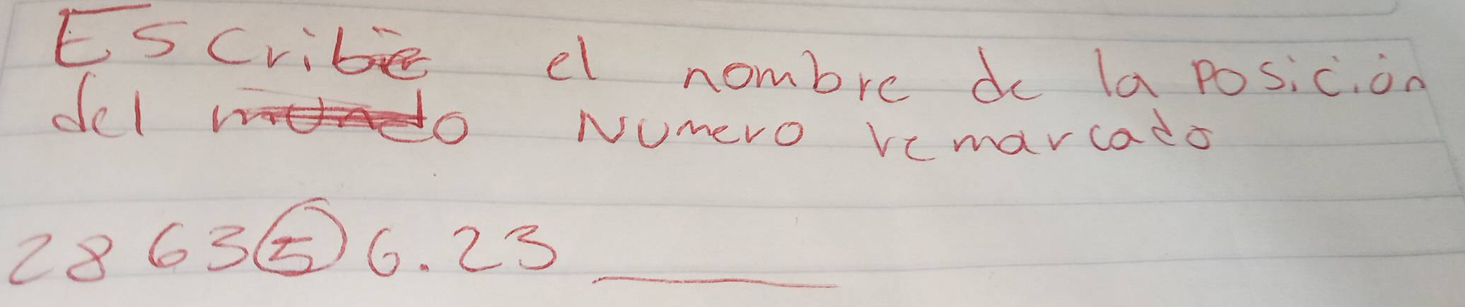 Es cribe el nombre do la posic. on 
del 
o NUmero Vemarcado
2863) 6. 23 _