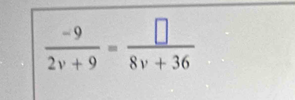  (-9)/2v+9 = □ /8v+36 