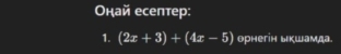 Онай есептер: 
1. (2x+3)+(4x-5) орнегін ыкшамда.