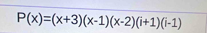 P(x)=(x+3)(x-1)(x-2)(i+1)(i-1)